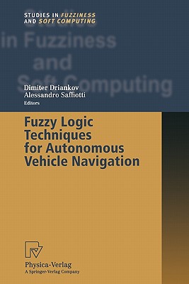 Fuzzy Logic Techniques for Autonomous Vehicle Navigation - Driankov, Dimiter (Editor), and Saffiotti, Alessandro (Editor)