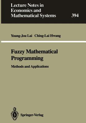 Fuzzy Mathematical Programming: Methods and Applications - Lai, Young-Jou, and Hwang, Ching-Lai, Dr.