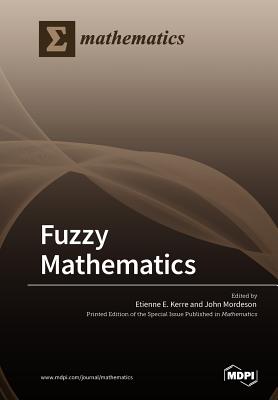 Fuzzy Mathematics - Kerre, Etienne E (Guest editor), and Mordeson, John (Guest editor)