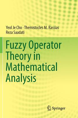 Fuzzy Operator Theory in Mathematical Analysis - Cho, Yeol Je, and Rassias, Themistocles M, and Saadati, Reza