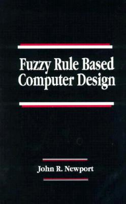 Fuzzy Rule Based Computer Design - Bahill, A Terry (Editor), and Newport, John R