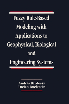 Fuzzy Rule-Based Modeling with Applications to Geophysical, Biological, and Engineering Systems - Bardossy, Andras -, and Duckstein, Lucien