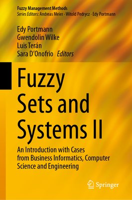 Fuzzy Sets and Systems II: An Introduction with Cases from Business Informatics, Computer Science and Engineering - Portmann, Edy (Editor), and Wilke, Gwendolin (Editor), and Ter�n, Luis (Editor)