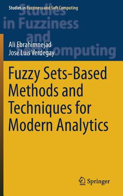Fuzzy Sets-Based Methods and Techniques for Modern Analytics - Ebrahimnejad, Ali, and Verdegay, Jos� Luis