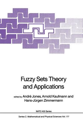 Fuzzy Sets Theory and Applications - Jones, Andr� (Editor), and Kaufmann, Arnold (Editor), and Zimmermann, Hans-J�rgen (Editor)