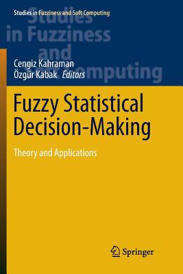Fuzzy Statistical Decision-Making: Theory and Applications - Kahraman, Cengiz (Editor), and Kabak, �zg�r (Editor)
