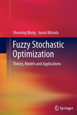 Fuzzy Stochastic Optimization: Theory, Models and Applications - Wang, Shuming, and Watada, Junzo