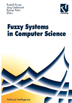 Fuzzy-Systems in Computer Science - Kruse, Rudolf (Editor), and Bibel, Wolfgang (Editor), and Gebhardt, J�rg