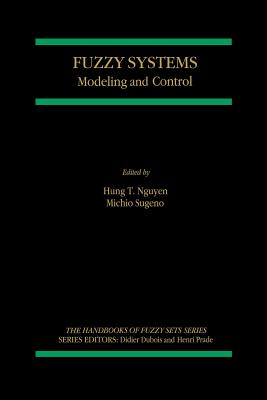 Fuzzy Systems: Modeling and Control - Hung T Nguyen (Editor), and Sugeno, Michio (Editor)