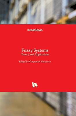 Fuzzy Systems: Theory and Applications - Volosencu, Constantin (Editor)