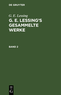 G. E. Lessing: G. E. Lessing's Gesammelte Werke. Band 2