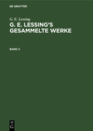 G. E. Lessing: G. E. Lessing's Gesammelte Werke. Band 2