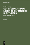 G. E. Lessing: Gotthold Ephraim Lessings S?mmtliche Dichtungen. Band 1