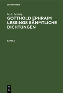 G. E. Lessing: Gotthold Ephraim Lessings S?mmtliche Dichtungen. Band 2