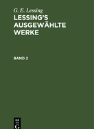 G. E. Lessing: Lessing's Ausgew?hlte Werke. Band 2