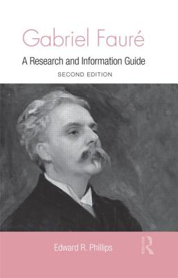 Gabriel Faure: A Guide to Research - Phillips, Edward R