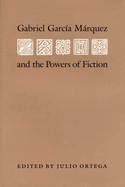 Gabriel Garcia Marquez and the Powers of Fiction