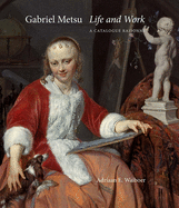 Gabriel Metsu: Life and Work: A Catalogue Raisonn�