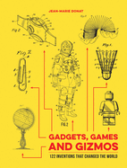 Gadgets, Games and Gizmos: 122 Inventions that Changed the World