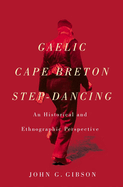 Gaelic Cape Breton Step-Dancing: An Historical and Ethnographic Perspective
