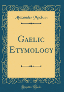 Gaelic Etymology (Classic Reprint)