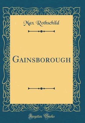 Gainsborough (Classic Reprint) - Rothschild, Max