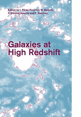 Galaxies at High Redshift - P�rez-Fournon, I. (Editor), and Balcells, M. (Editor), and Moreno-Insertis, F. (Editor)
