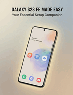 Galaxy S23 Fe Made Easy: Your Essential Setup Companion