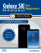 Galaxy S8 Manual for Beginners: The Perfect Galaxy S8 Guide for Seniors, Beginners, & First-Time Galaxy S8 Users