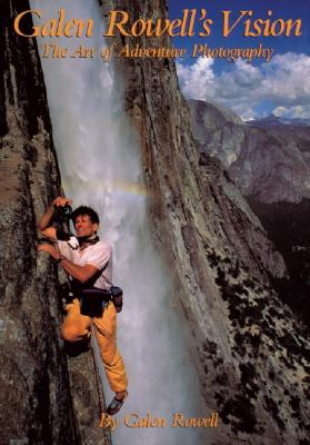 Galen Rowell's Vision - Rowell, Galen A, and Werner, Steve (Foreword by)