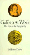 Galileo at Work: His Scientific Biography