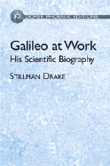 Galileo at Work: His Scientific Biography