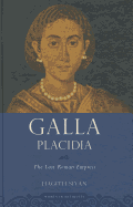 Galla Placidia: The Last Roman Empress