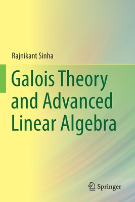 Galois Theory and Advanced Linear Algebra - Sinha, Rajnikant