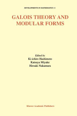 Galois Theory and Modular Forms - Hashimoto, Ki-Ichiro (Editor), and Miyake, Katsuya (Editor), and Nakamura, Hiroaki (Editor)
