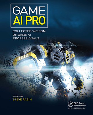 Game AI Pro: Collected Wisdom of Game AI Professionals - Rabin, Steven (Editor)