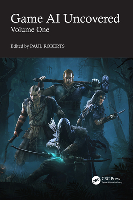 Game AI Uncovered: Volume One - Roberts, Paul (Editor)