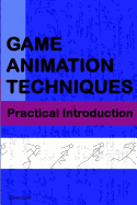 Game Animation Techniques: A Practical Introduction