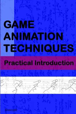 Game Animation Techniques: A Practical Introduction - Kenwright