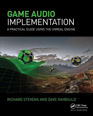Game Audio Implementation: A Practical Guide Using the Unreal Engine - Stevens, Richard