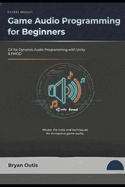 Game Audio Programming for Beginners: C# for Dynamic Audio Programming with Unity and FMOD
