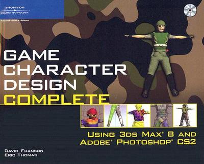 Game Character Design Complete: Using 3Ds Max 8 and Adobe Photoshop CS2 - Franson, David, and Thomas, Eric