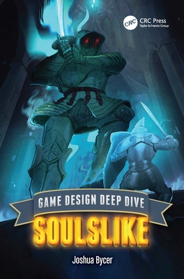 Game Design Deep Dive: Soulslike - Bycer, Joshua