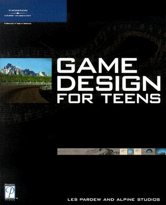 Game Design for Teens - Pardew, Les, and Alpine Studios