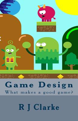 Game Design: What makes a good game? - Clarke, R J