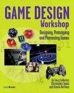 Game Design Workshop: Designing, Prototyping, & Playtesting Games - Fullerton, Tracy, and Swain, Chris