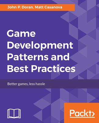 Game Development Patterns and Best Practices - Doran, John P., and Casanova, Matt