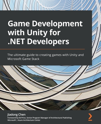 Game Development with Unity for .NET Developers: The ultimate guide to creating games with Unity and Microsoft Game Stack - Chen, Jiadong