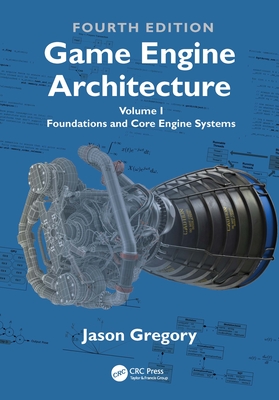 Game Engine Architecture: Volume I, Foundations and Core Engine Systems - Gregory, Jason
