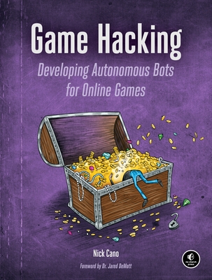 Game Hacking: Developing Autonomous Bots for Online Games - Cano, Nick